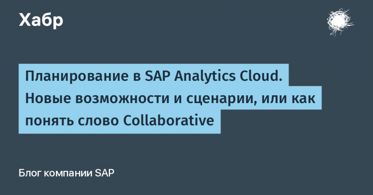 Planning in the SAP Analytics Cloud. New features and scenarios, or how to understand the word Collaborative