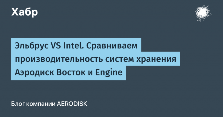 Elbrus VS Intel.  Comparing the performance of storage systems Aerodisk Vostok and Engine