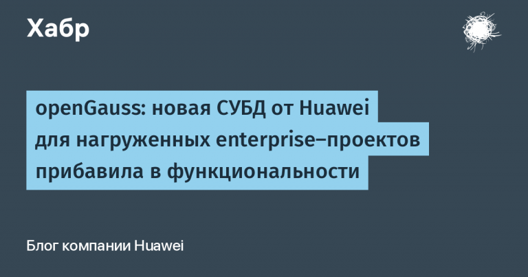 openGauss: new DBMS from Huawei for loaded enterprise projects has added functionality