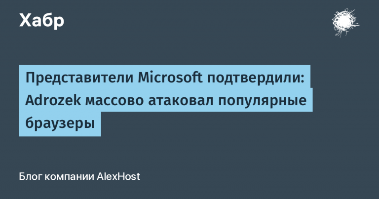 Microsoft representatives confirmed: Adrozek massively attacked popular browsers