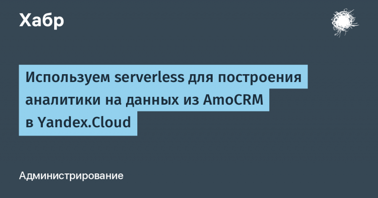 We use serverless to build analytics on data from AmoCRM in Yandex.Cloud